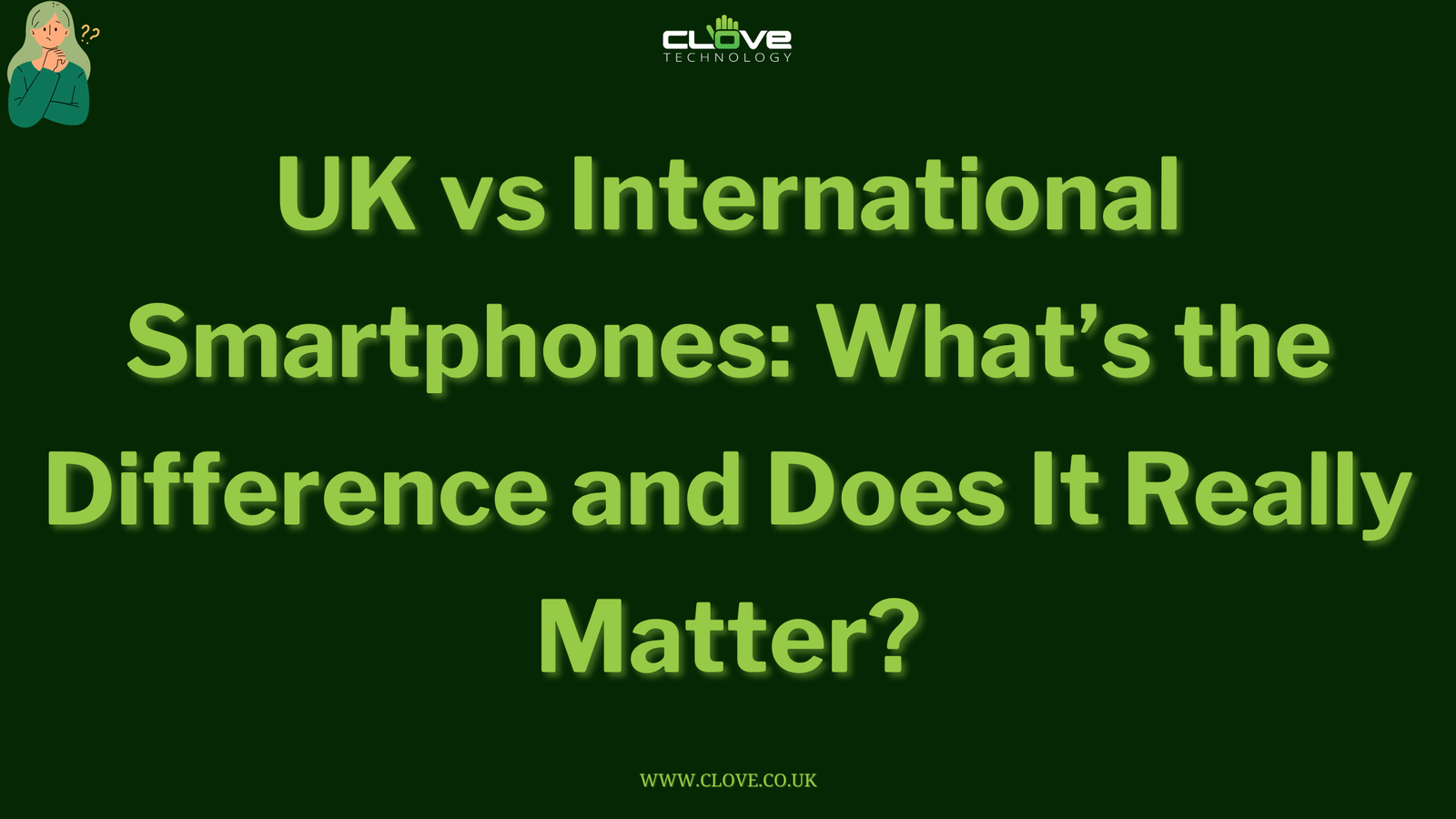 UK vs International Smartphones: What's the Difference and Does it Really Matter?